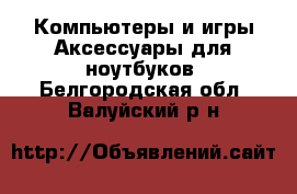 Компьютеры и игры Аксессуары для ноутбуков. Белгородская обл.,Валуйский р-н